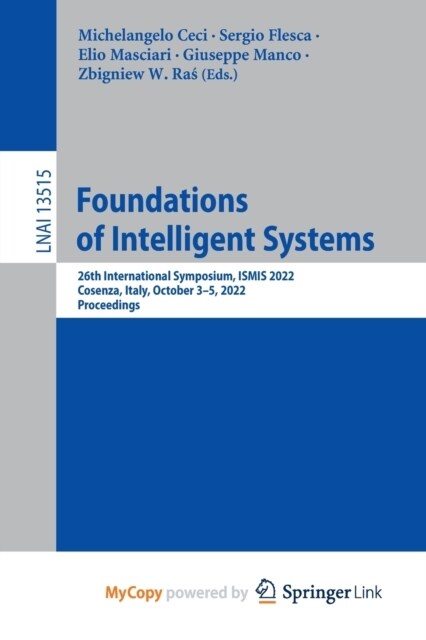 Foundations of Intelligent Systems : 26th International Symposium, ISMIS 2022, Cosenza, Italy, October 3-5, 2022, Proceedings (Paperback)