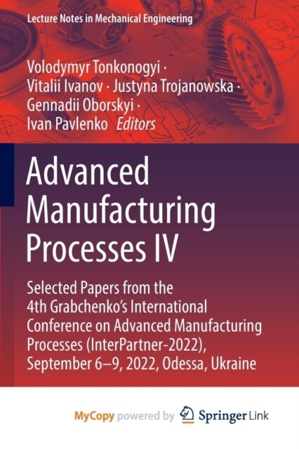 Advanced Manufacturing Processes IV : Selected Papers from the 4th Grabchenkos International Conference on Advanced Manufacturing Processes (InterPar (Paperback)