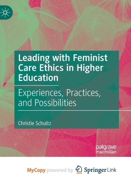 Leading with Feminist Care Ethics in Higher Education : Experiences, Practices, and Possibilities (Paperback)