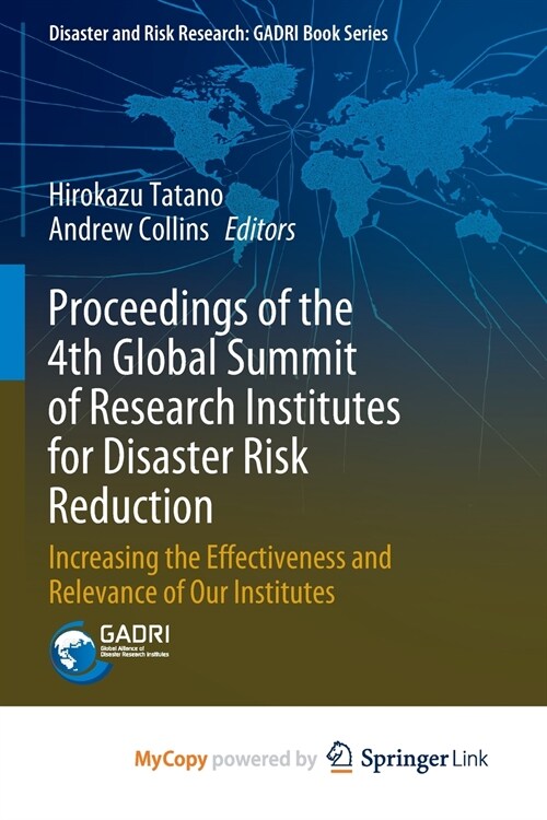 Proceedings of the 4th Global Summit of Research Institutes for Disaster Risk Reduction : Increasing the Effectiveness and Relevance of Our Institutes (Paperback)