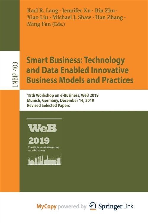 Smart Business : Technology and Data Enabled Innovative Business Models and Practices : 18th Workshop on e-Business, WeB 2019, Munich, Germany, Decemb (Paperback)