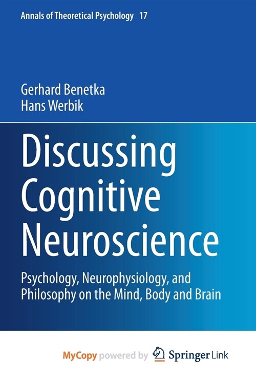 Discussing Cognitive Neuroscience : Psychology, Neurophysiology, and Philosophy on the Mind, Body and Brain (Paperback)