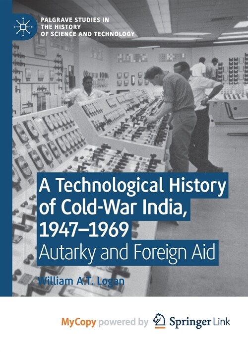 A Technological History of Cold-War India, 1947-?1969 : Autarky and Foreign Aid (Paperback)