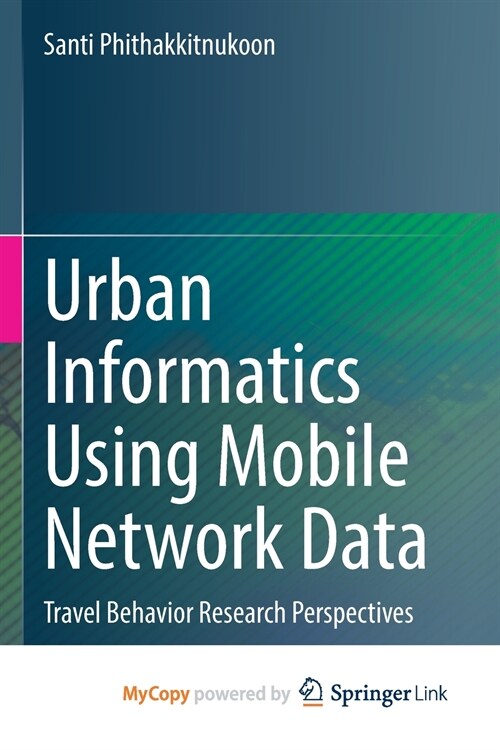 Urban Informatics Using Mobile Network Data : Travel Behavior Research Perspectives (Paperback)