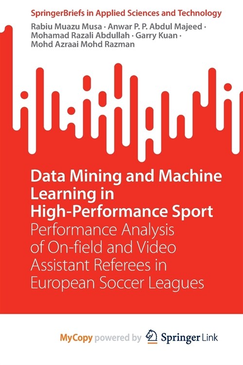 Data Mining and Machine Learning in High-Performance Sport : Performance Analysis of On-field and Video Assistant Referees in European Soccer Leagues (Paperback)