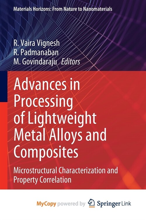 Advances in Processing of Lightweight Metal Alloys and Composites : Microstructural Characterization and Property Correlation (Paperback)