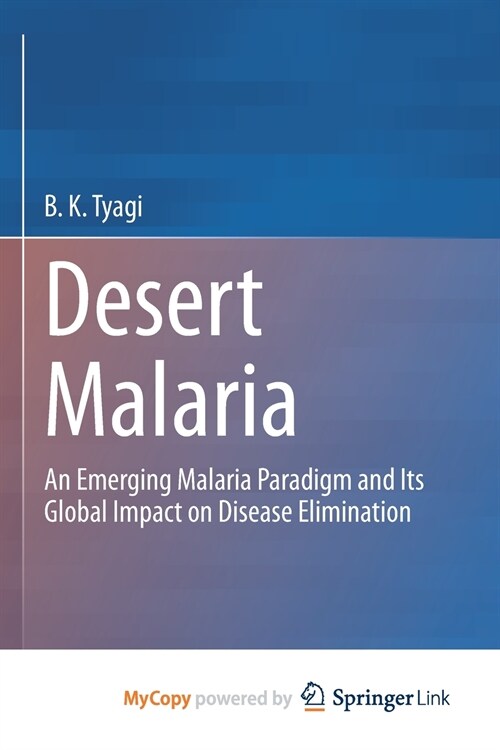 Desert Malaria : An Emerging Malaria Paradigm and Its Global Impact on Disease Elimination (Paperback)