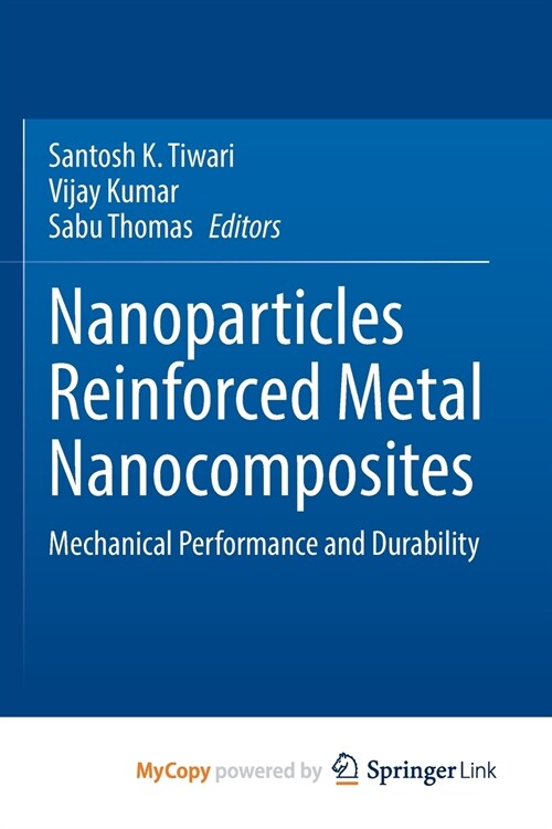 Nanoparticles Reinforced Metal Nanocomposites : Mechanical Performance and Durability (Paperback)