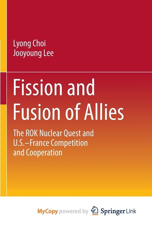 Fission and Fusion of Allies : The ROK Nuclear Quest and U.S.-France Competition and Cooperation (Paperback)