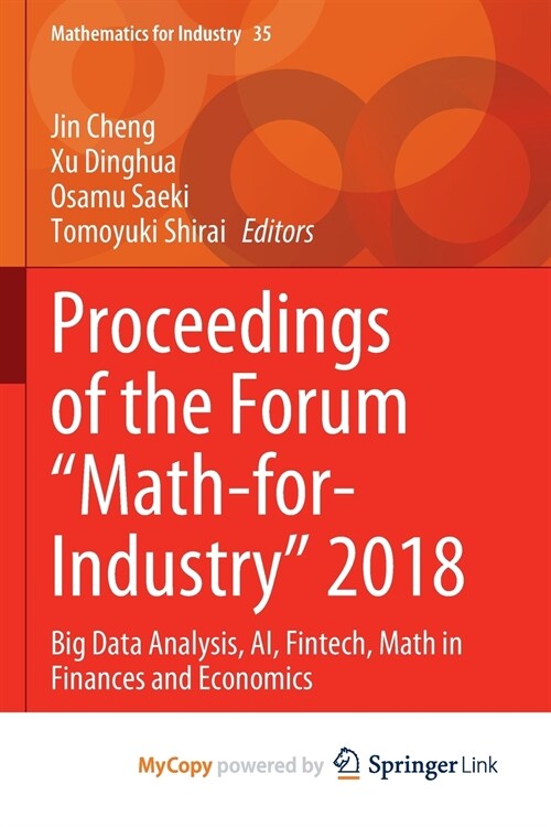 Proceedings of the Forum Math-for-Industry 2018 : Big Data Analysis, AI, Fintech, Math in Finances and Economics (Paperback)