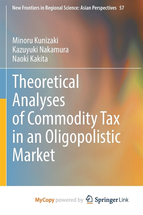 Theoretical Analyses of Commodity Tax in an Oligopolistic Market (Paperback)
