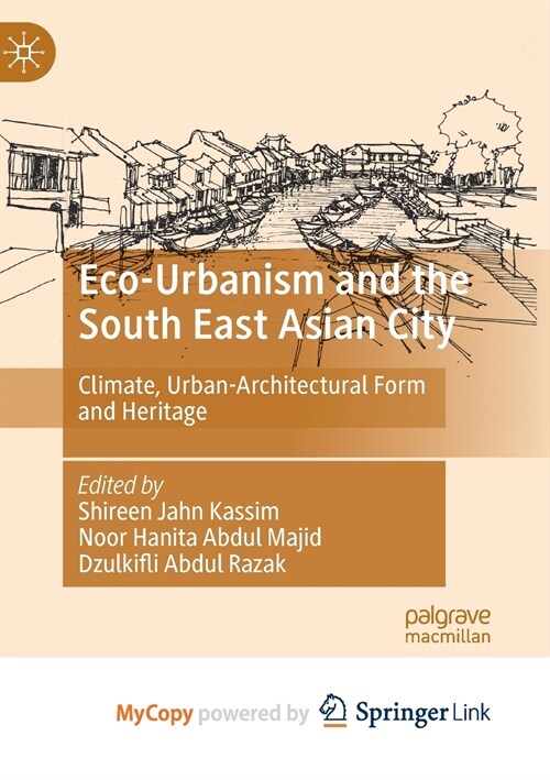 Eco-Urbanism and the South East Asian City : Climate, Urban-Architectural Form and Heritage (Paperback)