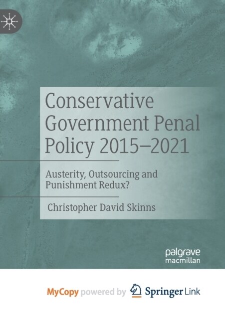 Conservative Government Penal Policy 2015-2021 : Austerity, Outsourcing and Punishment Redux? (Paperback)