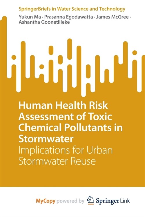 Human Health Risk Assessment of Toxic Chemical Pollutants in Stormwater : Implications for Urban Stormwater Reuse (Paperback)