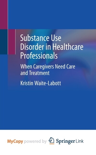 Substance Use Disorder in Healthcare Professionals : When Caregivers Need Care and Treatment (Paperback)