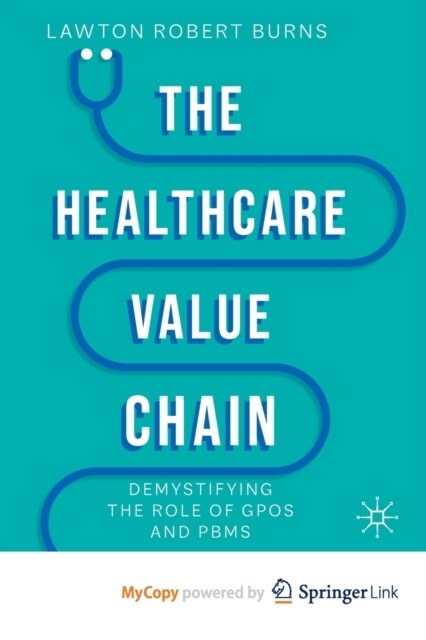 The Healthcare Value Chain : Demystifying the Role of GPOs and PBMs (Paperback)