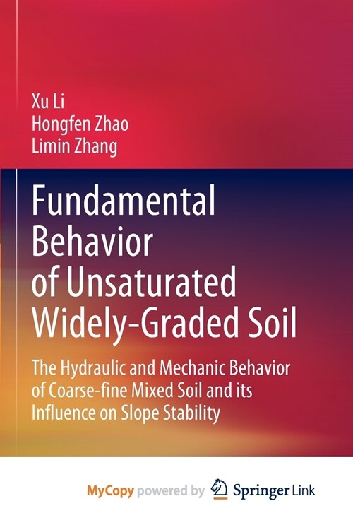 Fundamental Behavior of Unsaturated Widely-Graded Soil : The Hydraulic and Mechanic Behavior of Coarse-fine Mixed Soil and its Influence on Slope Stab (Paperback)