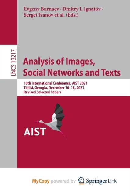 Analysis of Images, Social Networks and Texts : 10th International Conference, AIST 2021, Tbilisi, Georgia, December 16-18, 2021, Revised Selected Pap (Paperback)
