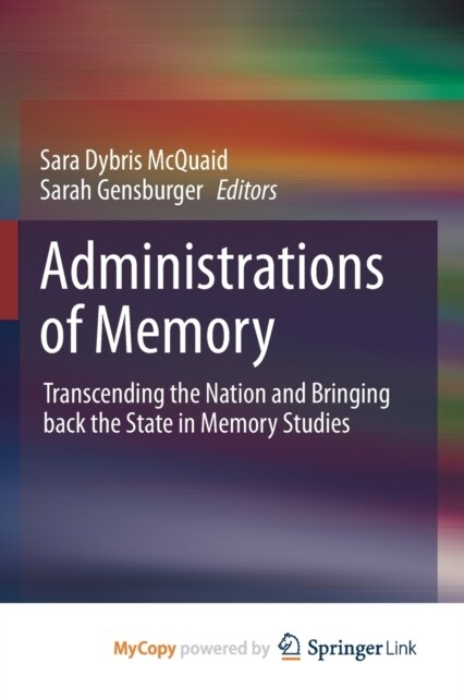 Administrations of Memory : Transcending the Nation and Bringing back the State in Memory Studies (Paperback)