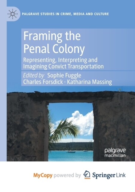 Framing the Penal Colony : Representing, Interpreting and Imagining Convict Transportation (Paperback)