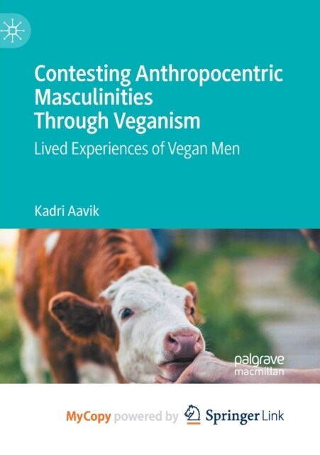 Contesting Anthropocentric Masculinities Through Veganism : Lived Experiences of Vegan Men (Paperback)