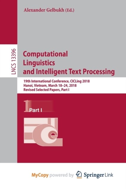 Computational Linguistics and Intelligent Text Processing : 19th International Conference, CICLing 2018, Hanoi, Vietnam, March 18-24, 2018, Revised Se (Paperback)