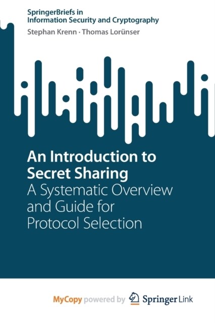 An Introduction to Secret Sharing : A Systematic Overview and Guide for Protocol Selection (Paperback)
