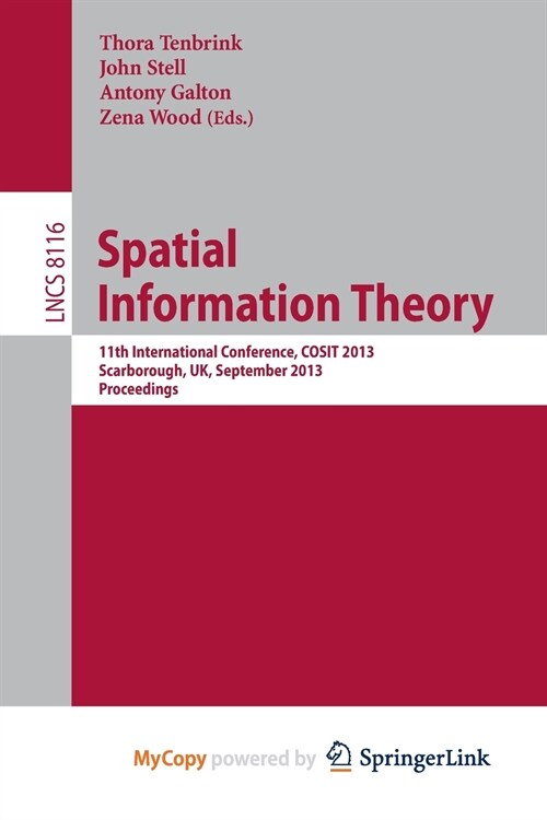 Spatial Information Theory : 11th International Conference, COSIT 2013, Scarborough, UK, September 2-6, 2013, Proceedings (Paperback)