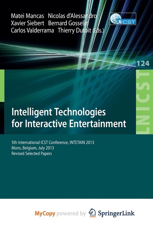 Intelligent Technologies for Interactive Entertainment : 5th International ICST Conference, INTETAIN 2013, Mons, Belgium, July 3-5, 2013, Revised Sele (Paperback)