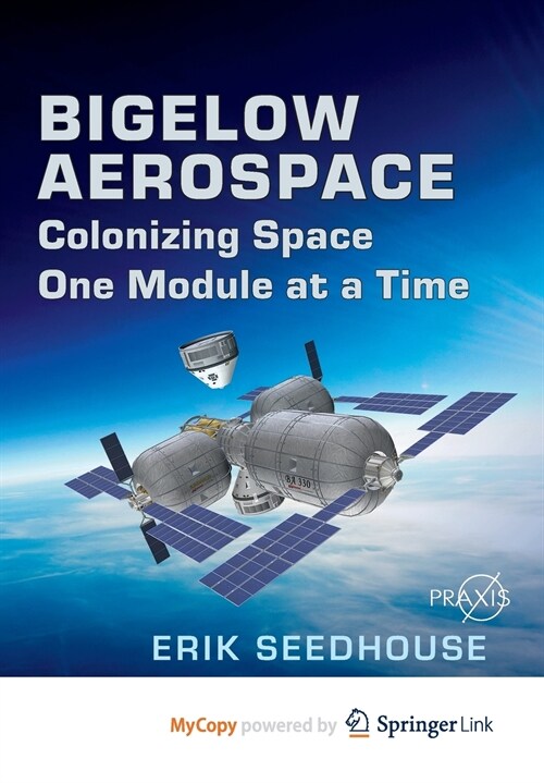 Bigelow Aerospace : Colonizing Space One Module at a Time (Paperback)