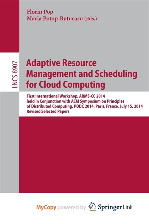 Adaptive Resource Management and Scheduling for Cloud Computing : First International Workshop, ARMS-CC 2014, held in Conjunction with ACM Symposium o (Paperback)