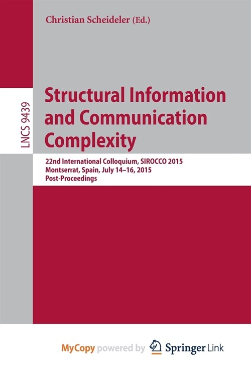 Structural Information and Communication Complexity : 22nd International Colloquium, SIROCCO 2015, Montserrat, Spain, July 14-16, 2015. Post-Proceedin (Paperback)