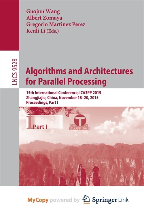 Algorithms and Architectures for Parallel Processing : 15th International Conference, ICA3PP 2015, Zhangjiajie, China, November 18-20, 2015, Proceedin (Paperback)