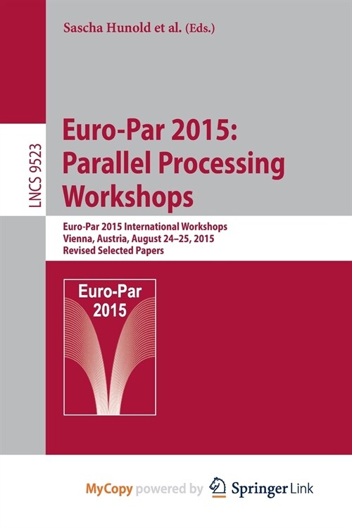 Euro-Par 2015 : Parallel Processing Workshops : Euro-Par 2015 International Workshops, Vienna, Austria, August 24-25, 2015, Revised Selected Papers (Paperback)