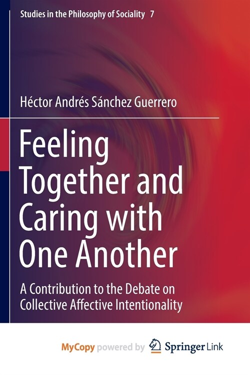 Feeling Together and Caring with One Another : A Contribution to the Debate on Collective Affective Intentionality (Paperback)
