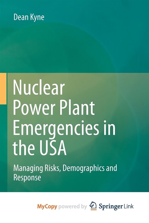Nuclear Power Plant Emergencies in the USA : Managing Risks, Demographics and Response (Paperback)