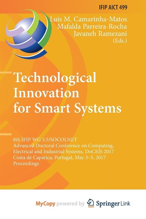 Technological Innovation for Smart Systems : 8th IFIP WG 5.5/SOCOLNET Advanced Doctoral Conference on Computing, Electrical and Industrial Systems, Do (Paperback)