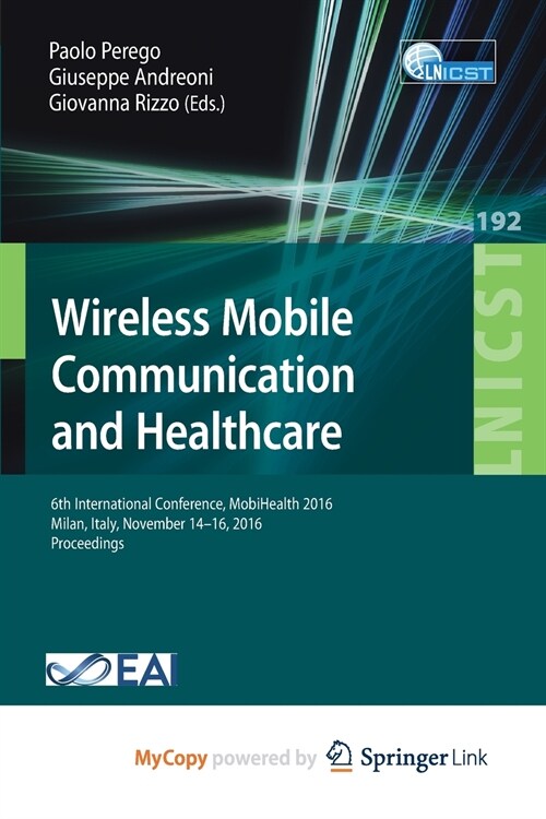 Wireless Mobile Communication and Healthcare : 6th International Conference, MobiHealth 2016, Milan, Italy, November 14-16, 2016, Proceedings (Paperback)