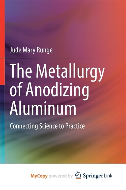 The Metallurgy of Anodizing Aluminum : Connecting Science to Practice (Paperback)