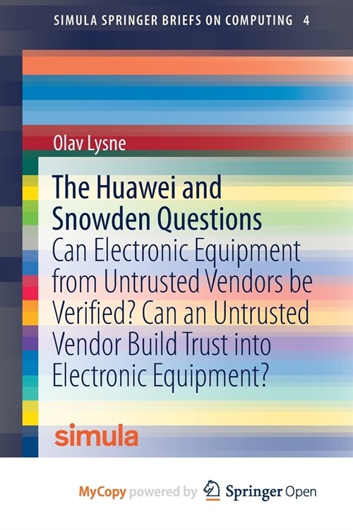 The Huawei and Snowden Questions : Can Electronic Equipment from Untrusted Vendors be Verified? Can an Untrusted Vendor Build Trust into Electronic Eq (Paperback)