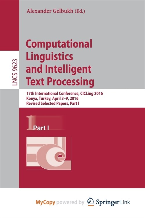 Computational Linguistics and Intelligent Text Processing : 17th International Conference, CICLing 2016, Konya, Turkey, April 3-9, 2016, Revised Selec (Paperback)