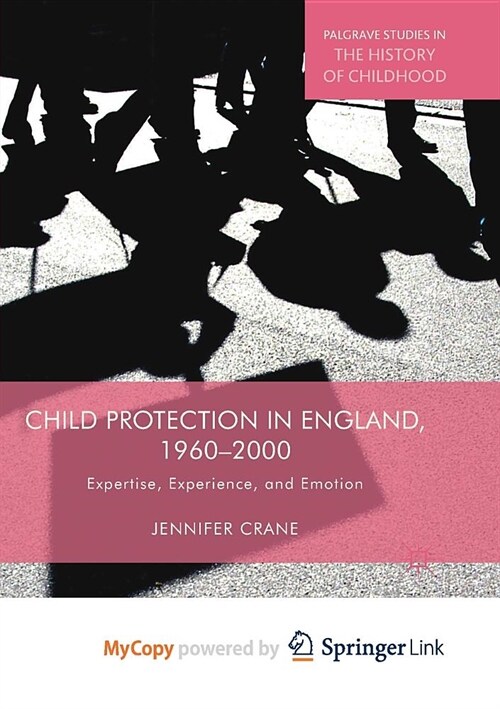 Child Protection in England, 1960-2000 : Expertise, Experience, and Emotion (Paperback)