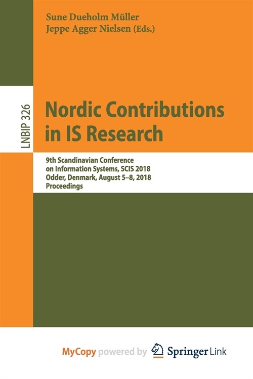 Nordic Contributions in IS Research : 9th Scandinavian Conference on Information Systems, SCIS 2018, Odder, Denmark, August 5-8, 2018, Proceedings (Paperback)