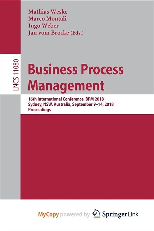 Business Process Management : 16th International Conference, BPM 2018, Sydney, NSW, Australia, September 9-14, 2018, Proceedings (Paperback)