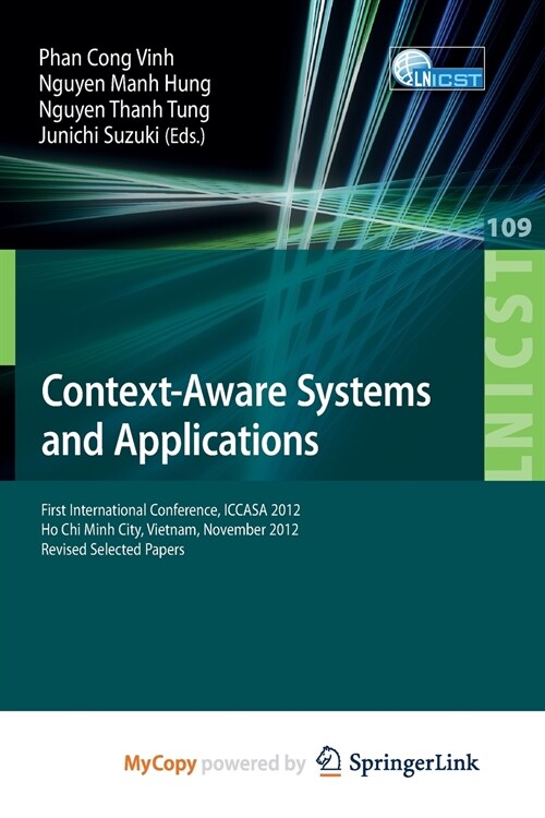 Context-Aware Systems and Applications : First International Conference, ICCASA 2012, Ho Chi Minh City, Vietnam, November 26-27, 2012, Revised Selecte (Paperback)