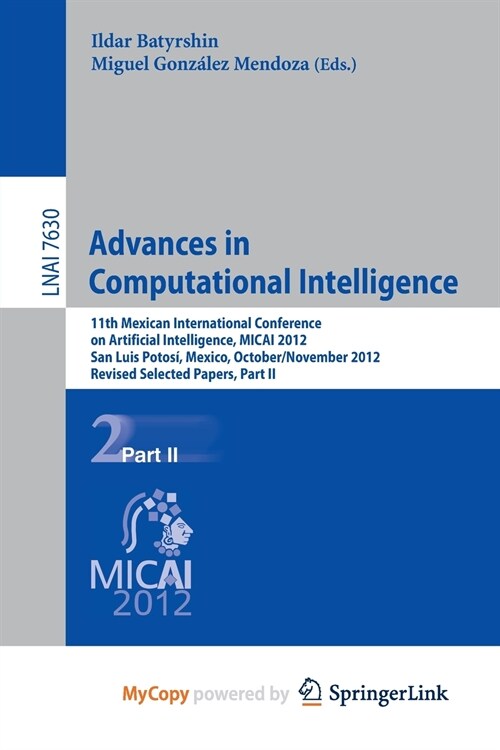 Advances in Computational Intelligence : 11th Mexican International Conference on Artificial Intelligence, MICAI 2012, San Luis Potosi, Mexico, Octobe (Paperback)