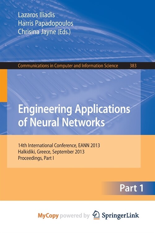 Engineering Applications of Neural Networks : 14th International Conference, EANN 2013, Halkidiki, Greece, September 2013, Proceedings, Part I (Paperback)