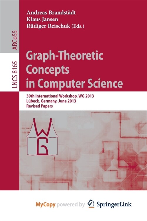 Graph-Theoretic Concepts in Computer Science : 39th International Workshop, WG 2013, Lubeck, Germany, June 19-21, 2013, Revised Papers (Paperback)