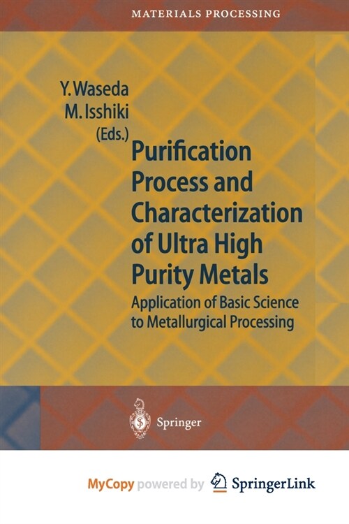 Purification Process and Characterization of Ultra High Purity Metals : Application of Basic Science to Metallurgical Processing (Paperback)