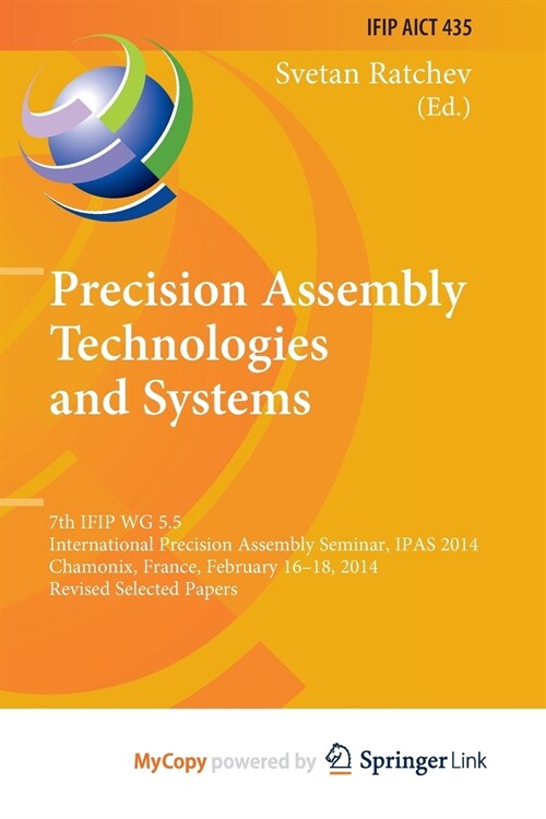 Precision Assembly Technologies and Systems : 7th IFIP WG 5.5 International Precision Assembly Seminar, IPAS 2014, Chamonix, France, February 16-18, 2 (Paperback)